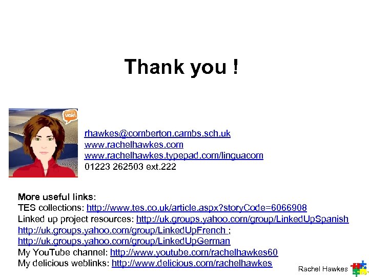 Thank you ! rhawkes@comberton. cambs. sch. uk www. rachelhawkes. com www. rachelhawkes. typepad. com/linguacom