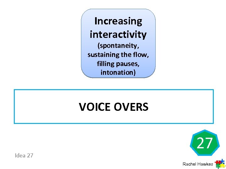 Increasing interactivity (spontaneity, sustaining the flow, filling pauses, intonation) VOICE OVERS Idea 27 27