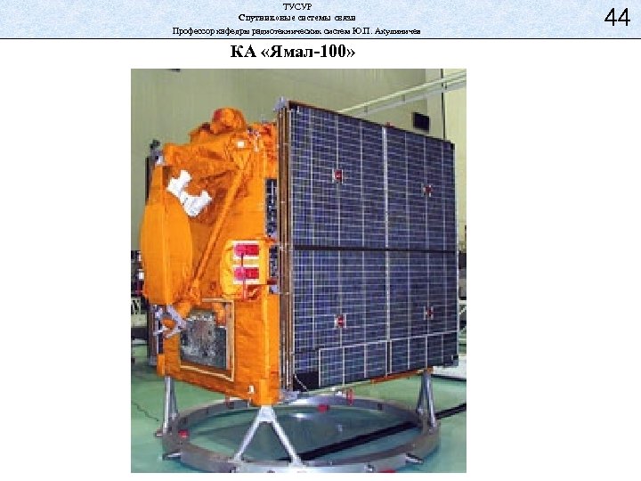 ТУСУР Спутниковые системы связи Профессор кафедры радиотехнических систем Ю. П. Акулиничев КА «Ямал-100» 44