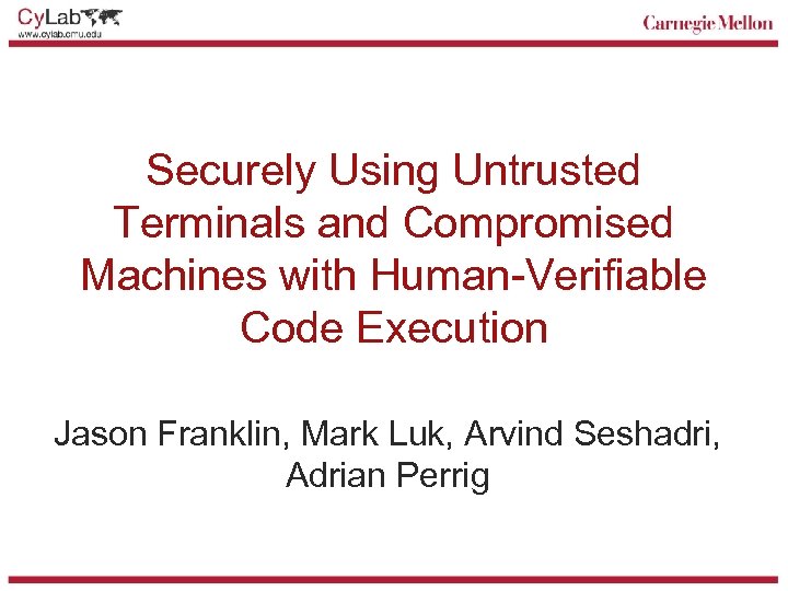 Securely Using Untrusted Terminals and Compromised Machines with Human-Verifiable Code Execution Jason Franklin, Mark