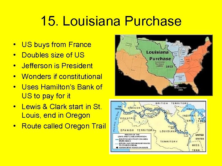 15. Louisiana Purchase • • • US buys from France Doubles size of US