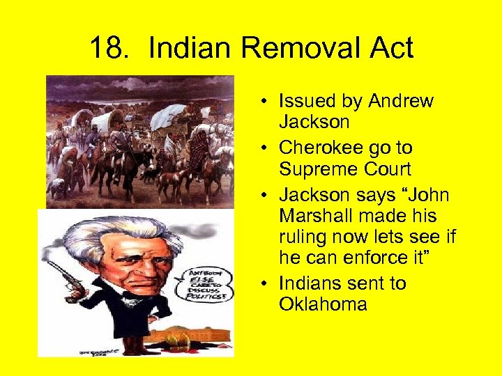 18. Indian Removal Act • Issued by Andrew Jackson • Cherokee go to Supreme