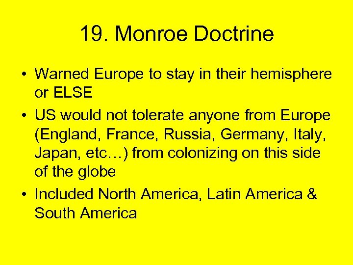 19. Monroe Doctrine • Warned Europe to stay in their hemisphere or ELSE •