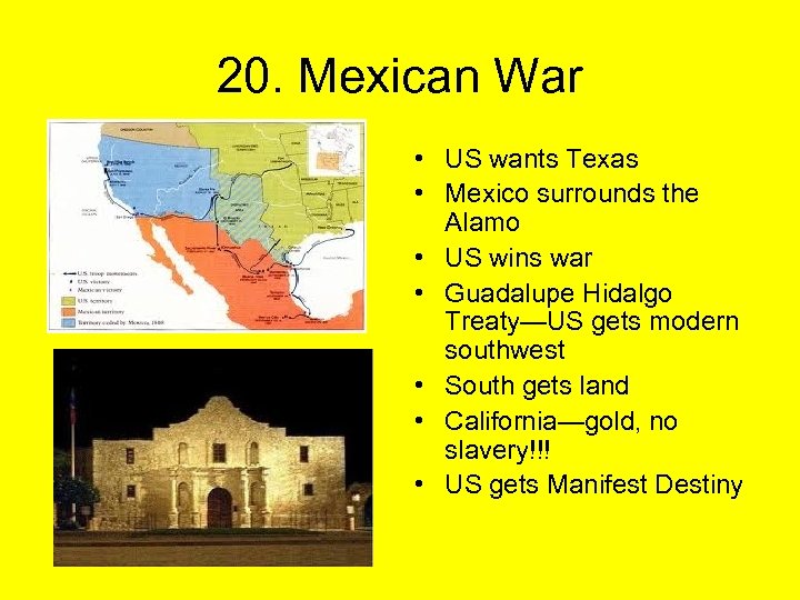 20. Mexican War • US wants Texas • Mexico surrounds the Alamo • US