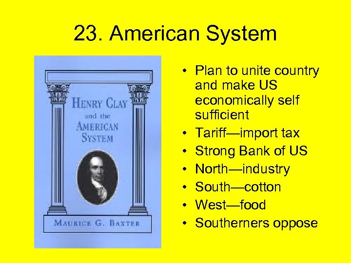 23. American System • Plan to unite country and make US economically self sufficient