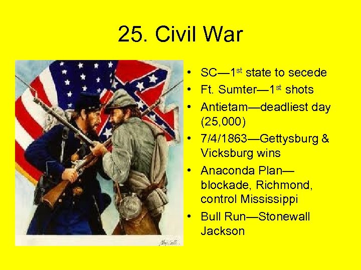 25. Civil War • SC— 1 st state to secede • Ft. Sumter— 1
