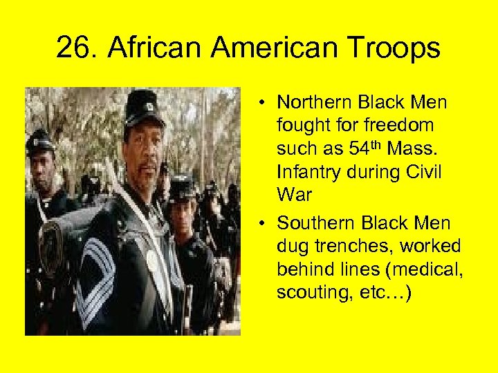 26. African American Troops • Northern Black Men fought for freedom such as 54