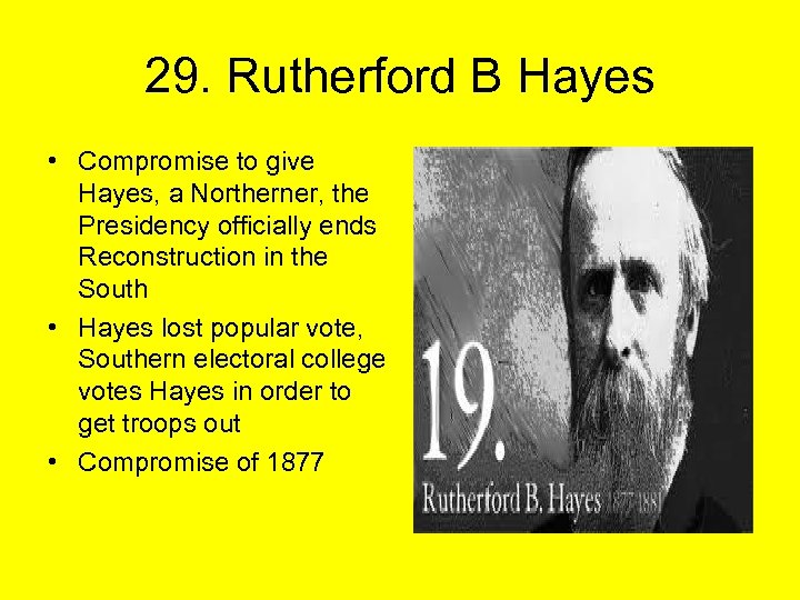 29. Rutherford B Hayes • Compromise to give Hayes, a Northerner, the Presidency officially