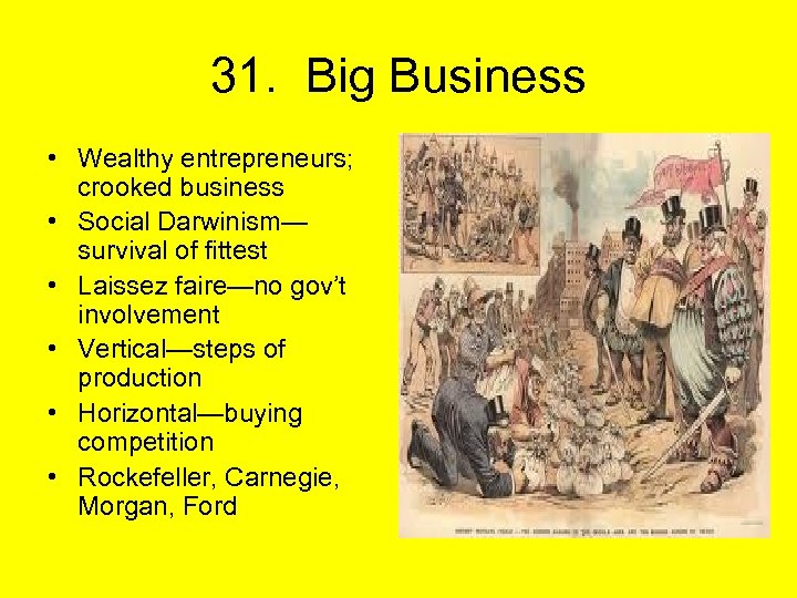 31. Big Business • Wealthy entrepreneurs; crooked business • Social Darwinism— survival of fittest