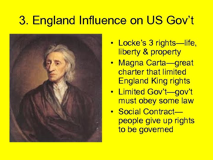 3. England Influence on US Gov’t • Locke’s 3 rights—life, liberty & property •