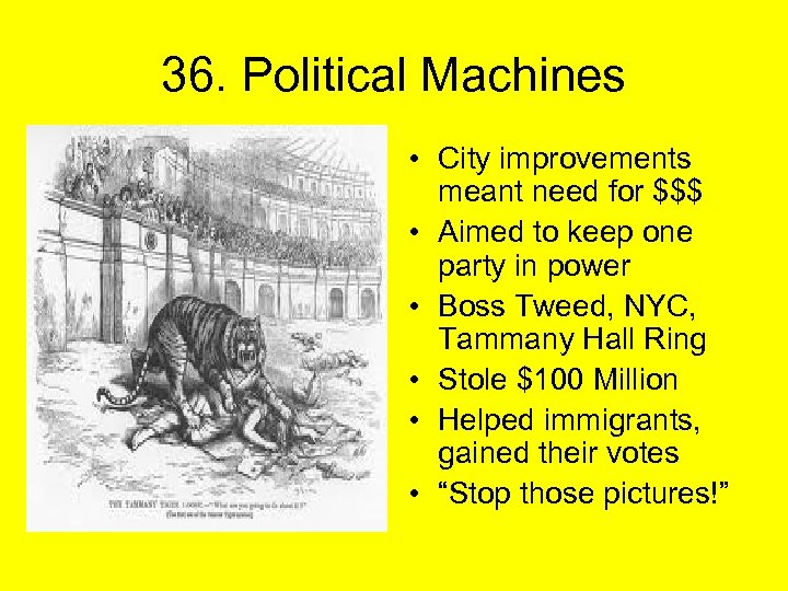 36. Political Machines • City improvements meant need for $$$ • Aimed to keep