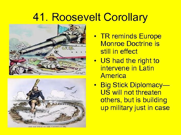 41. Roosevelt Corollary • TR reminds Europe Monroe Doctrine is still in effect •