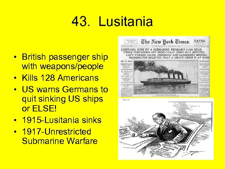 43. Lusitania • British passenger ship with weapons/people • Kills 128 Americans • US