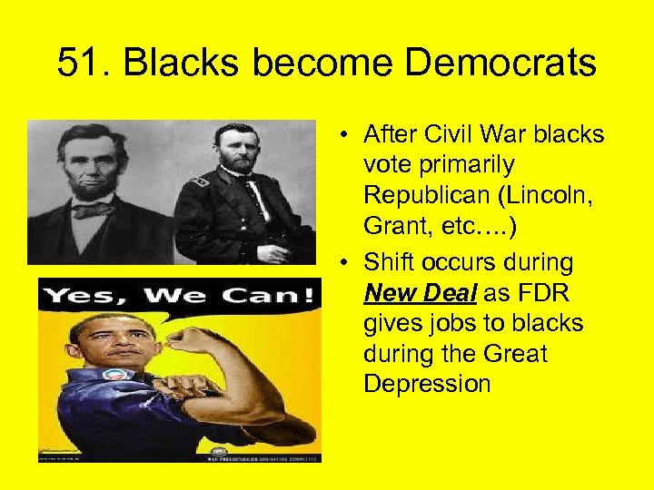 51. Blacks become Democrats • After Civil War blacks vote primarily Republican (Lincoln, Grant,