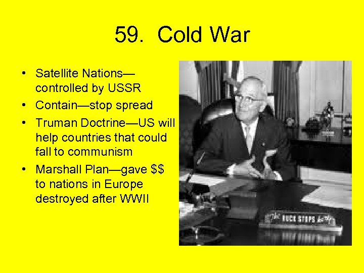 59. Cold War • Satellite Nations— controlled by USSR • Contain—stop spread • Truman