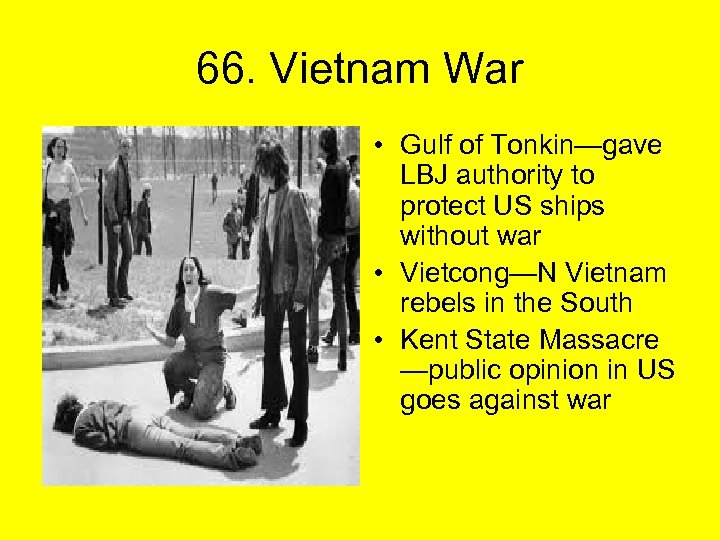 66. Vietnam War • Gulf of Tonkin—gave LBJ authority to protect US ships without