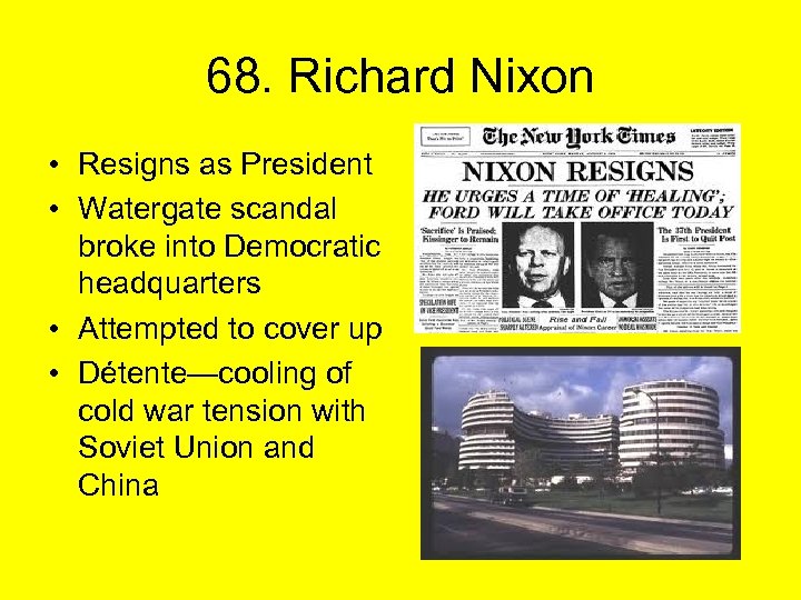 68. Richard Nixon • Resigns as President • Watergate scandal broke into Democratic headquarters
