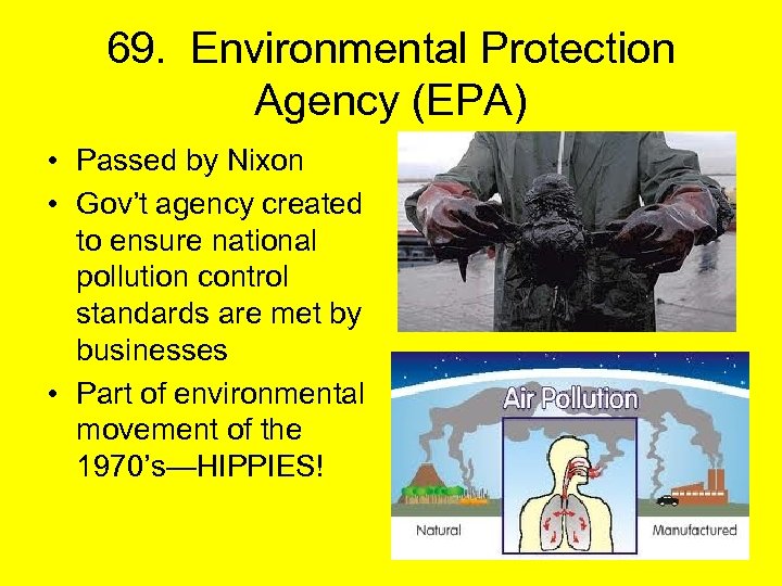 69. Environmental Protection Agency (EPA) • Passed by Nixon • Gov’t agency created to