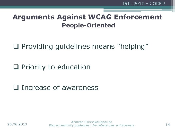 ISIL 2010 - CORFU Arguments Against WCAG Enforcement People-Oriented q Providing guidelines means “helping”