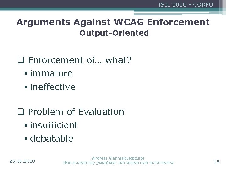 ISIL 2010 - CORFU Arguments Against WCAG Enforcement Output-Oriented q Enforcement of… what? §