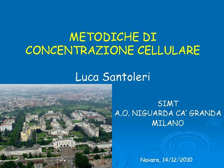 METODICHE DI CONCENTRAZIONE CELLULARE Luca Santoleri SIMT A. O. NIGUARDA CA’ GRANDA MILANO Novara,