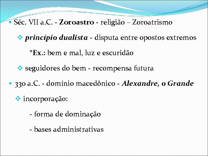 § Séc. VII a. C. - Zoroastro - religião – Zoroatrismo v princípio dualista