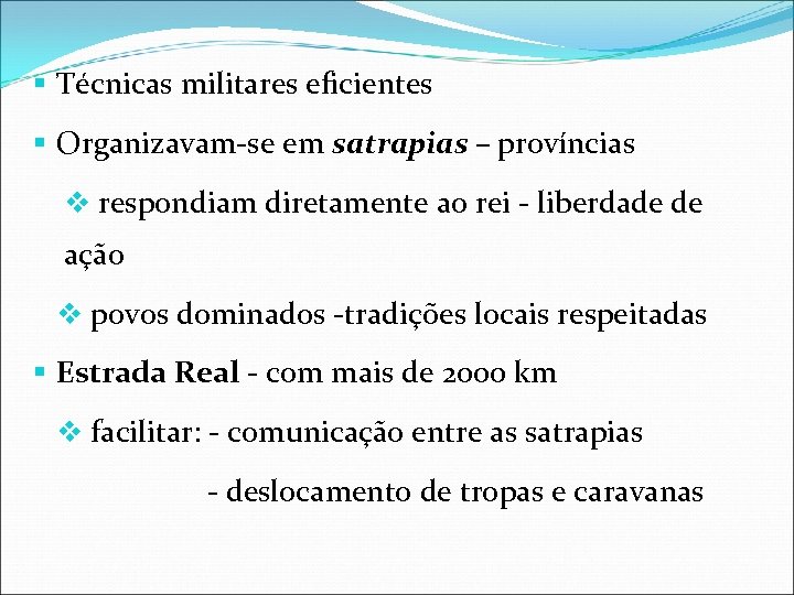 § Técnicas militares eficientes § Organizavam-se em satrapias – províncias v respondiam diretamente ao