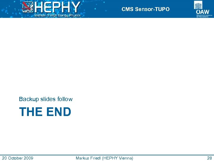 CMS Sensor-TUPO Backup slides follow THE END 20 October 2009 Markus Friedl (HEPHY Vienna)