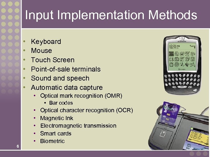 Input Implementation Methods • • • Keyboard Mouse Touch Screen Point-of-sale terminals Sound and