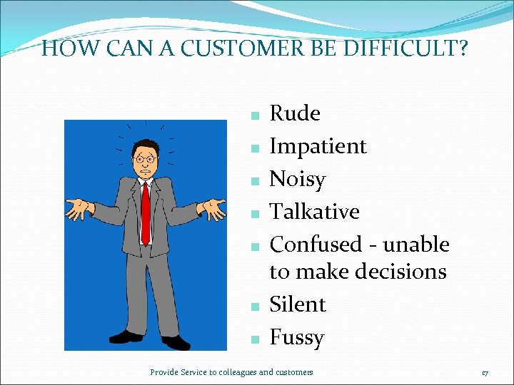 HOW CAN A CUSTOMER BE DIFFICULT? n n n n Rude Impatient Noisy Talkative