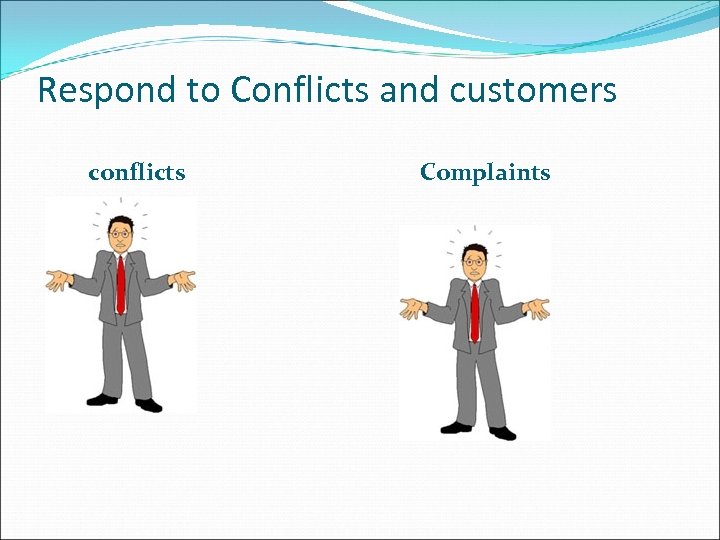 Respond to Conflicts and customers conflicts Complaints 