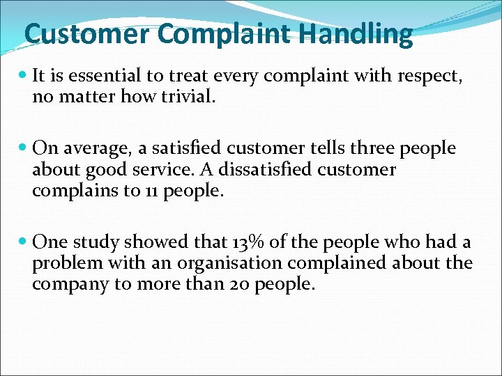 Customer Complaint Handling It is essential to treat every complaint with respect, no matter