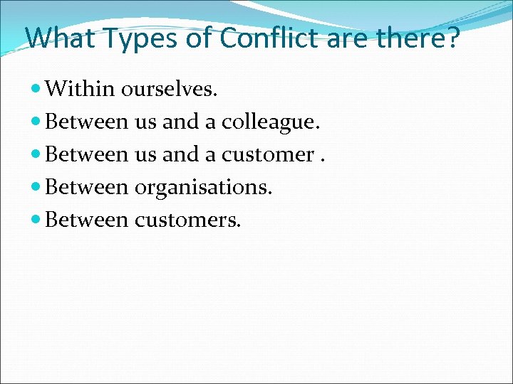 What Types of Conflict are there? Within ourselves. Between us and a colleague. Between