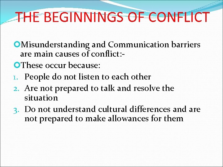 THE BEGINNINGS OF CONFLICT Misunderstanding and Communication barriers are main causes of conflict: -