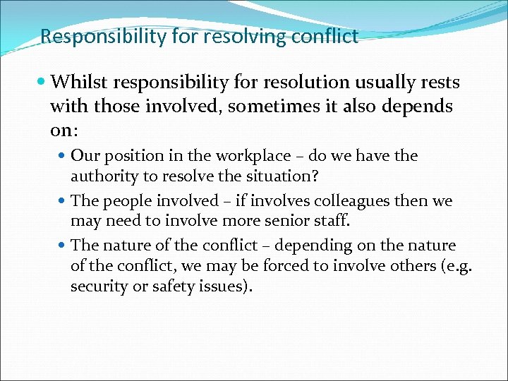 Responsibility for resolving conflict Whilst responsibility for resolution usually rests with those involved, sometimes