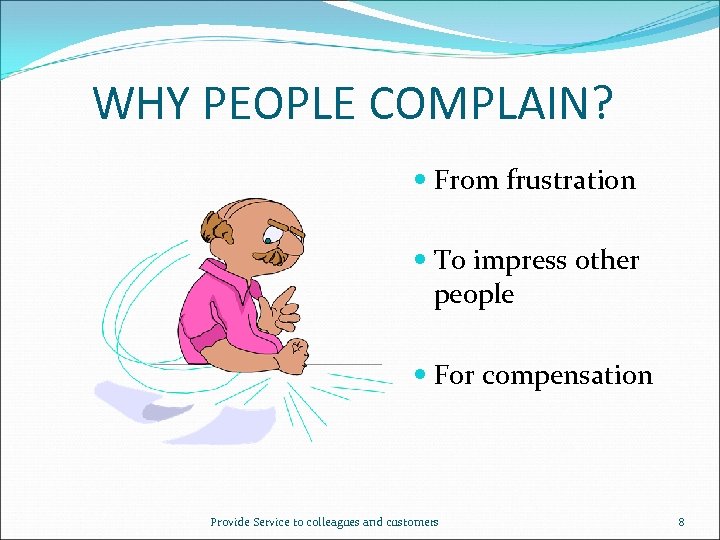 WHY PEOPLE COMPLAIN? From frustration To impress other people For compensation Provide Service to