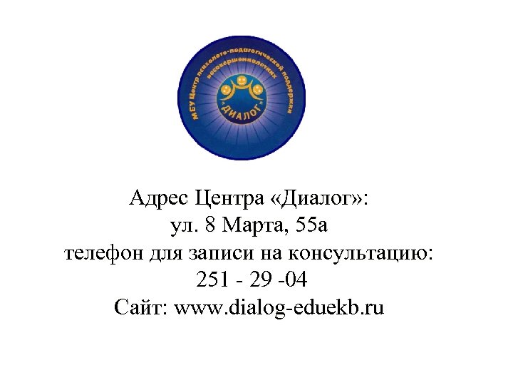 Адрес Центра «Диалог» : ул. 8 Марта, 55 а телефон для записи на консультацию:
