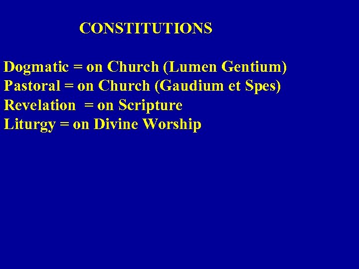 CONSTITUTIONS Dogmatic = on Church (Lumen Gentium) Pastoral = on Church (Gaudium et Spes)