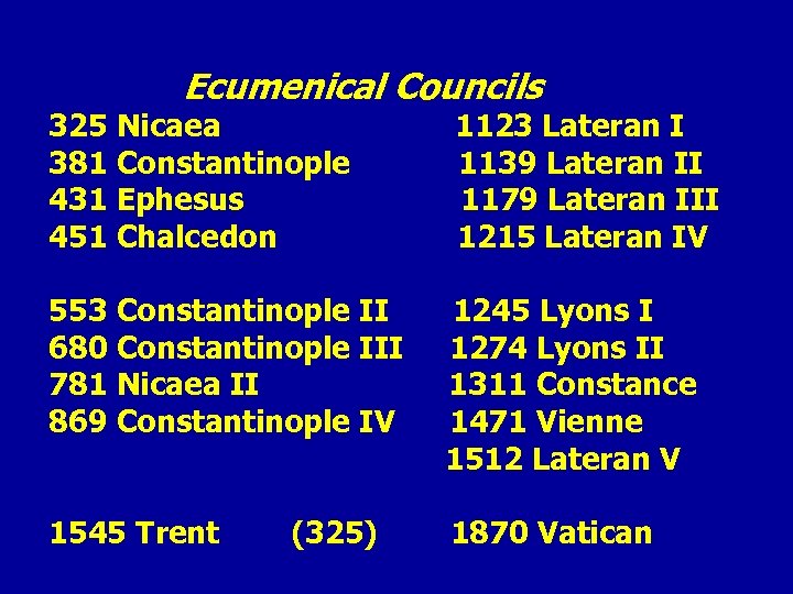 Ecumenical Councils 325 Nicaea 381 Constantinople 431 Ephesus 451 Chalcedon 1123 Lateran I 1139