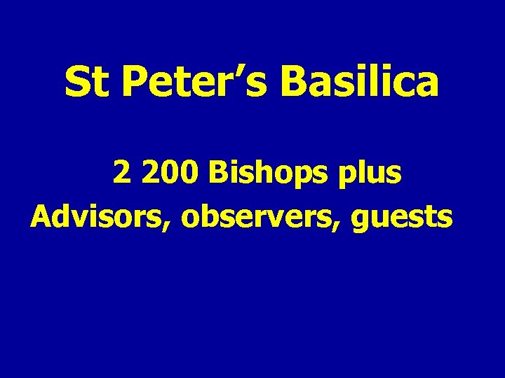 St Peter’s Basilica 2 200 Bishops plus Advisors, observers, guests 