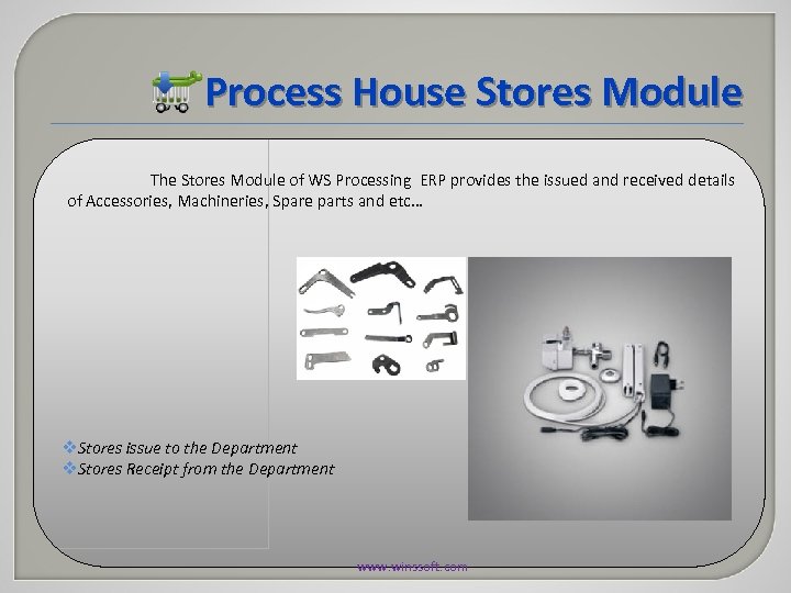 Process House Stores Module The Stores Module of WS Processing ERP provides the issued