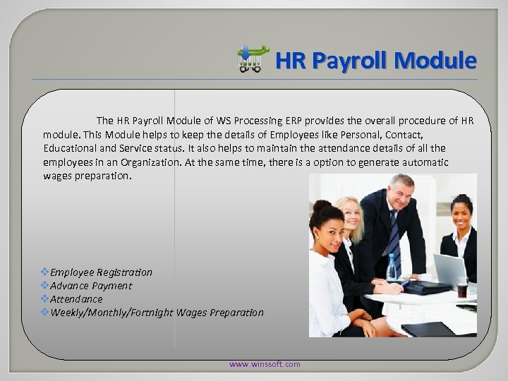 HR Payroll Module The HR Payroll Module of WS Processing ERP provides the overall