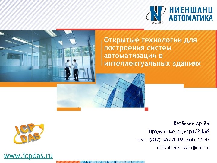 Открытые технологии для построения систем автоматизации в интеллектуальных зданиях Верёвкин Артём Продукт-менеджер ICP DAS