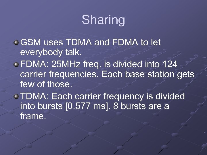 Sharing GSM uses TDMA and FDMA to let everybody talk. FDMA: 25 MHz freq.