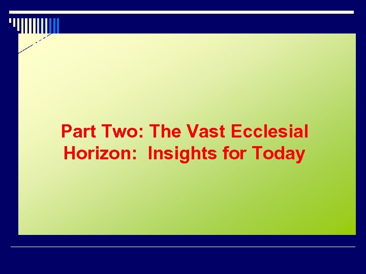 Part Two: The Vast Ecclesial Horizon: Insights for Today 