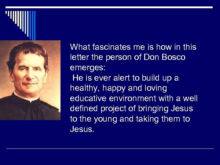 What fascinates me is how in this letter the person of Don Bosco emerges: