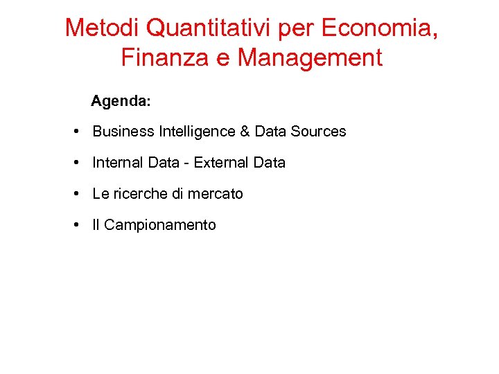 Metodi Quantitativi per Economia, Finanza e Management Agenda: • Business Intelligence & Data Sources