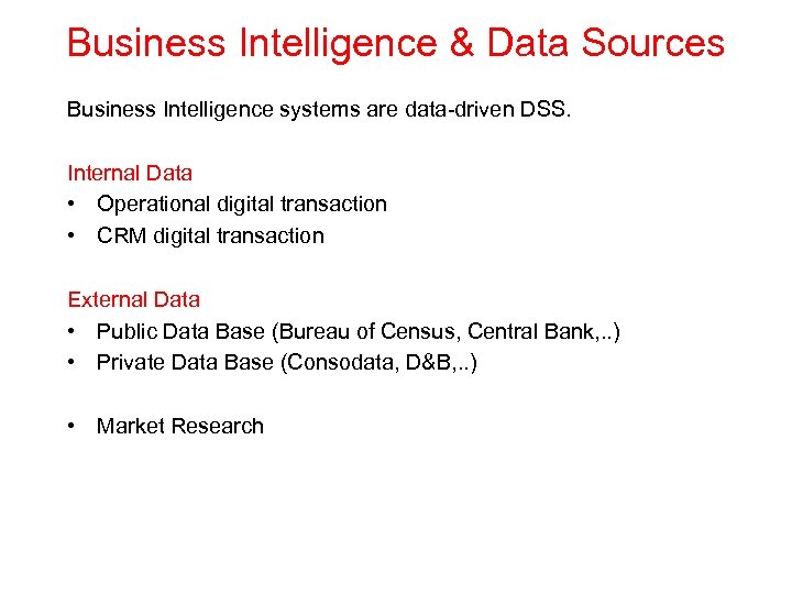 Business Intelligence & Data Sources Business Intelligence systems are data-driven DSS. Internal Data •