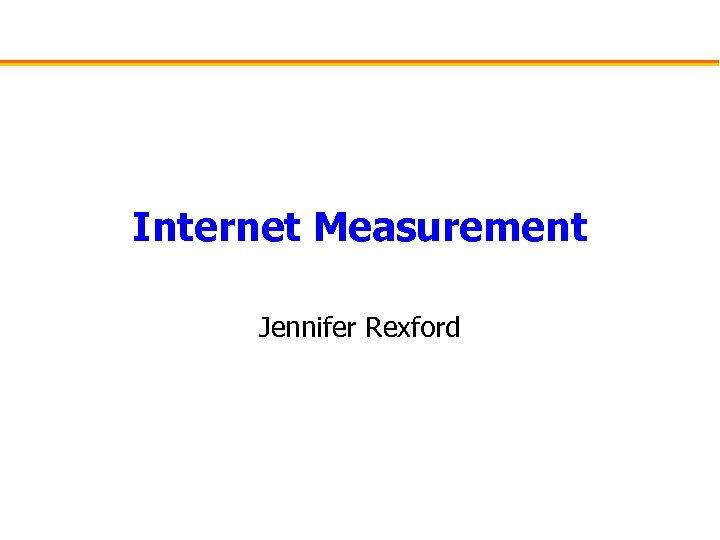 Internet Measurement Jennifer Rexford 