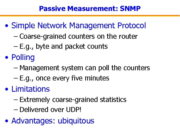 Passive Measurement: SNMP • Simple Network Management Protocol – Coarse-grained counters on the router